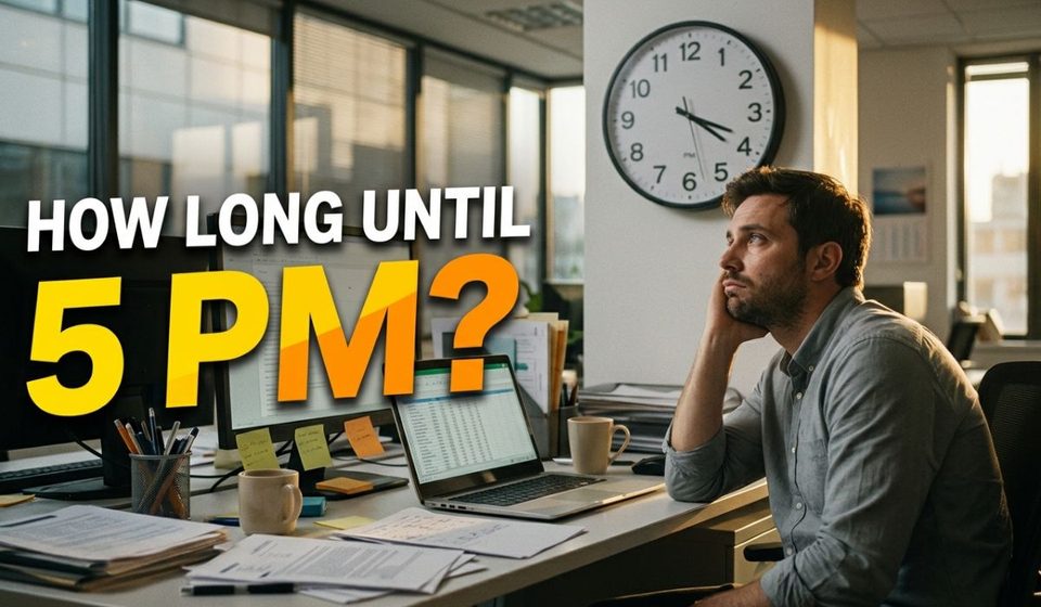 How Long Until 5 PM Quick Answer, Countdown Table and Easy Calculation Guide