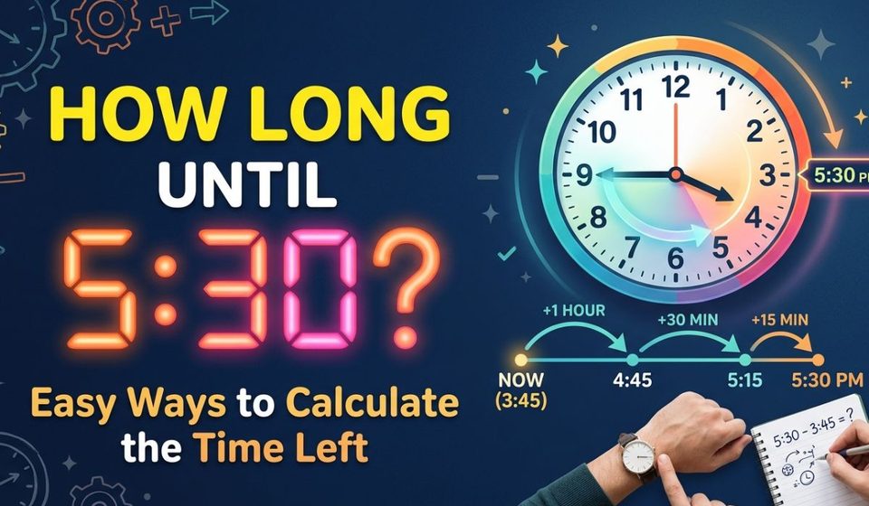 How Long Until 530 Easy Ways to Calculate the Time Left